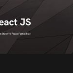 React Context State ve Props Farklılıkları
