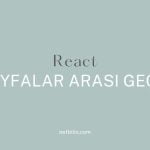 React Sayfalar Arası Geçiş Nasıl Yapılır?