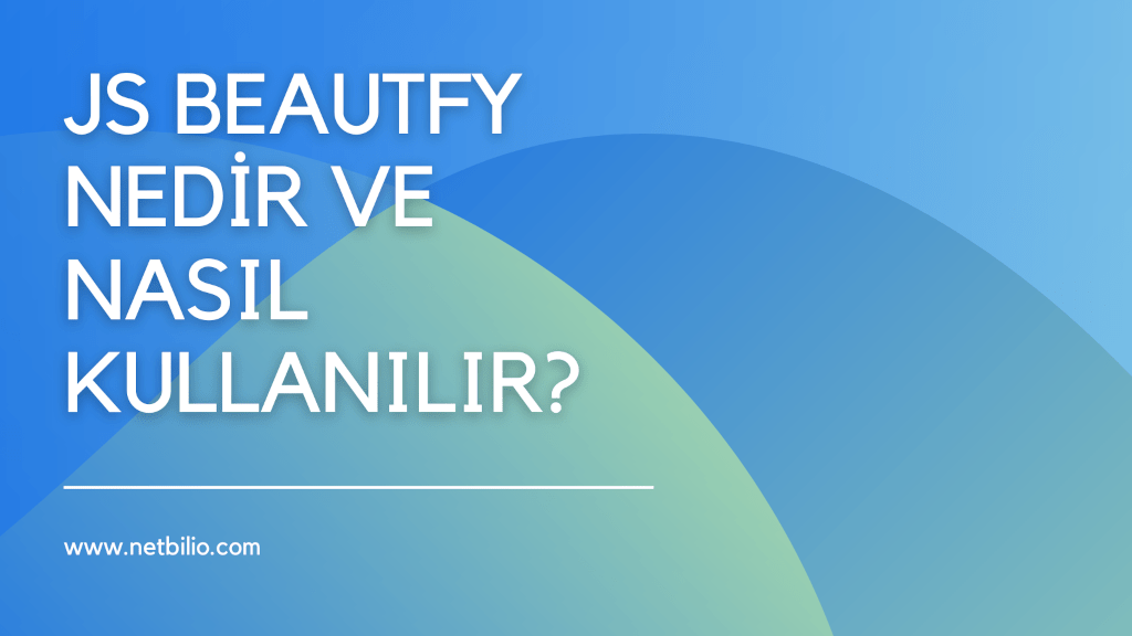 JS Beautify Nedir, Neden ve Nasıl Kullanılır?